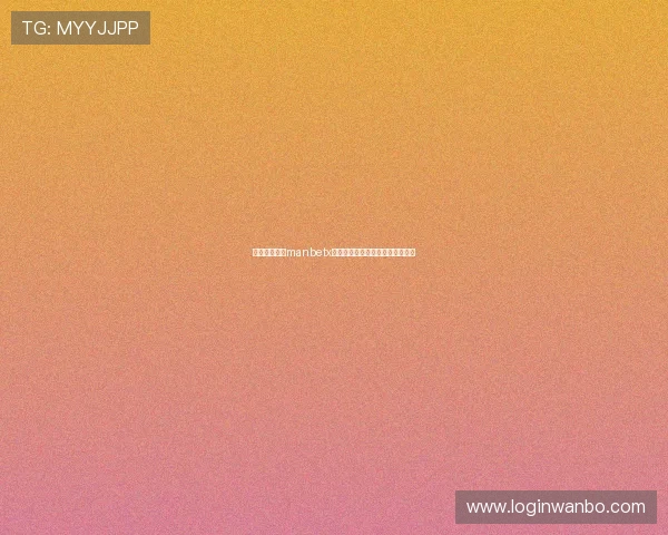 如何快速访问manbetx登录网址确保账号安全与顺畅体验